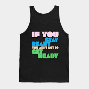 If You Stay Ready, You Ain't Got to Get Ready, Saith the Drag Queen Tank Top